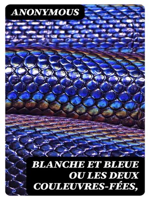 cover image of Blanche et Bleue ou les deux couleuvres-fées,